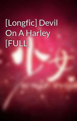 Đọc Truyện [Longfic] Devil On A Harley [FULL] - Truyen2U.Net