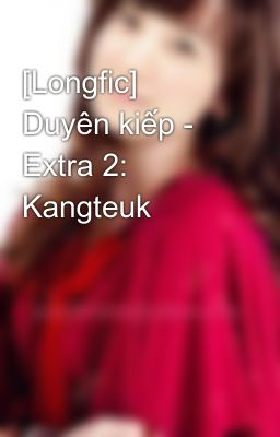 Đọc Truyện [Longfic] Duyên kiếp - Extra 2: Kangteuk - Truyen2U.Net
