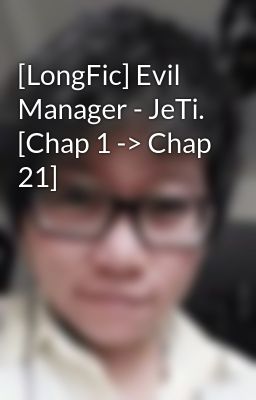 [LongFic] Evil Manager - JeTi. [Chap 1 -> Chap 21]