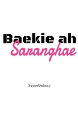 [Longfic] [EXO Couple] Baekie ah~ Saranghae