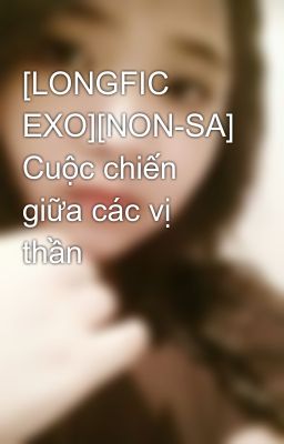 Đọc Truyện [LONGFIC EXO][NON-SA] Cuộc chiến giữa các vị thần - Truyen2U.Net