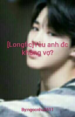 [Longfic][H]Yêu anh được không vợ?💔