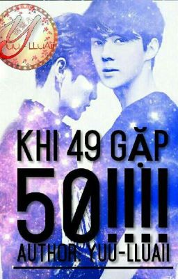 [LONGFIC](HUNHAN) - KHI 49 GẶP 50!!!