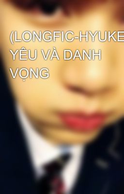 (LONGFIC-HYUKEN)-TÌNH YÊU VÀ DANH VỌNG