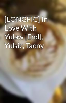 [LONGFIC] In Love With Yulaw [End], Yulsic, Taeny
