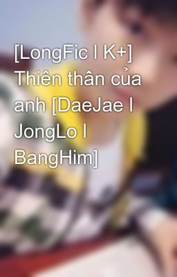 [LongFic l K+] Thiên thần của anh [DaeJae l JongLo l BangHim]