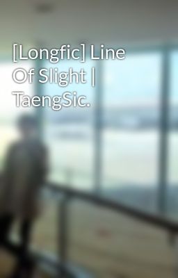 [Longfic] Line Of Slight | TaengSic.