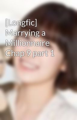 Đọc Truyện [Longfic] Marrying a Millionnaire Chap 9 part 1 - Truyen2U.Net