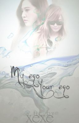 LONGFIC] My Ego - Your Ego, YulSic [ Chap 1-14]