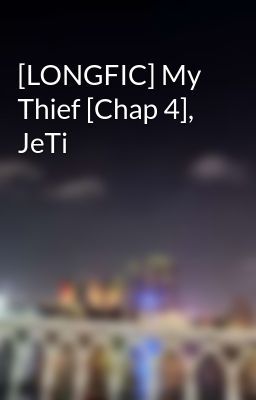 [LONGFIC] My Thief [Chap 4], JeTi
