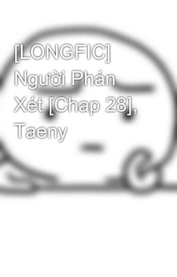 [LONGFIC] Người Phán Xét [Chap 28], Taeny