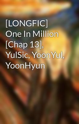 [LONGFIC] One In Million [Chap 13], YulSic, YoonYul, YoonHyun