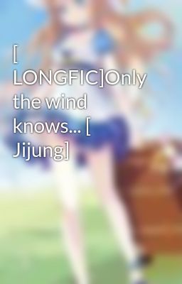 [ LONGFIC]Only the wind knows... [ Jijung]