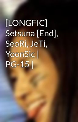 Đọc Truyện [LONGFIC] Setsuna [End], SeoRi, JeTi, YoonSic | PG-15 | - Truyen2U.Net