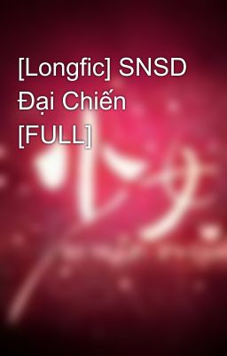 [Longfic] SNSD Đại Chiến [FULL]