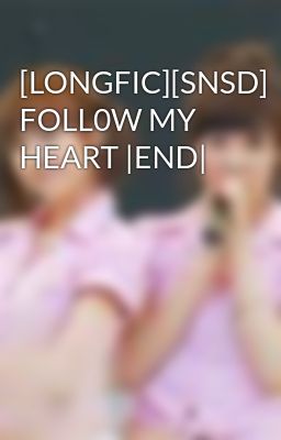 Đọc Truyện [LONGFIC][SNSD] FOLL0W MY HEART |END| - Truyen2U.Net
