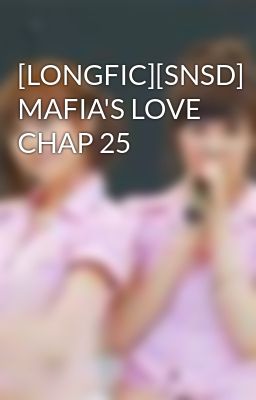 Đọc Truyện [LONGFIC][SNSD] MAFIA'S LOVE CHAP 25 - Truyen2U.Net