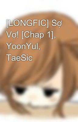 [LONGFIC] Sợ Vợ! [Chap 1], YoonYul, TaeSic