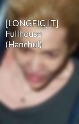 [LONGFIC][T] Fullhouse (Hanchul)