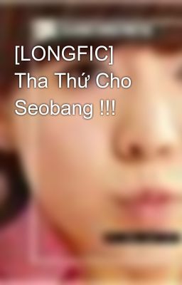 [LONGFIC] Tha Thứ Cho Seobang !!!
