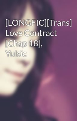 Đọc Truyện [LONGFIC][Trans] Love Contract [Chap 18], Yulsic - Truyen2U.Net