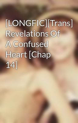 Đọc Truyện [LONGFIC][Trans] Revelations Of A Confused Heart [Chap 14] - Truyen2U.Net