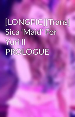 [LONGFIC][Trans] Sica 'Maid' For Yuri ll PROLOGUE