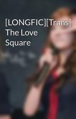 [LONGFIC][Trans] The Love Square