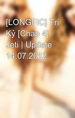 [LONGFIC] Tri Kỷ [Chap 4], Jeti | Update 14.07.2012