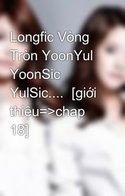 Đọc Truyện Longfic Vòng Tròn YoonYul YoonSic  YulSic....  [giới thiệu=>chap 18] - Truyen2U.Net