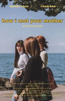 [LONGFIC - WENRENE] How I met your mother.