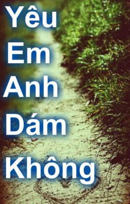 [Longfic] YÊU EM, ANH DÁM KHÔNG?