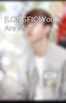 Đọc Truyện [LONGFIC] You Are Mine - Truyen2U.Net