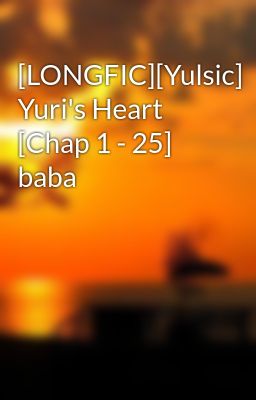 [LONGFIC][Yulsic] Yuri's Heart [Chap 1 - 25] baba