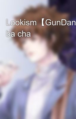 Đọc Truyện Lookism【GunDan】Cam ba cha - Truyen2U.Net
