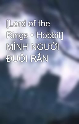 [Lord of the Rings • Hobbit] MÌNH NGƯỜI ĐUÔI RẮN