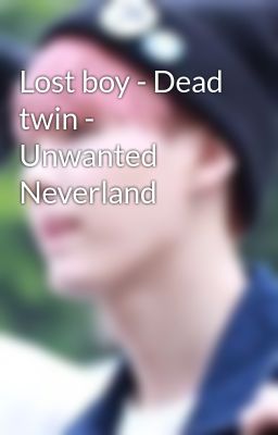 Lost boy - Dead twin - Unwanted Neverland