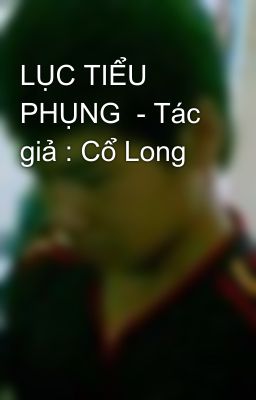 LỤC TIỂU PHỤNG  - Tác giả : Cổ Long