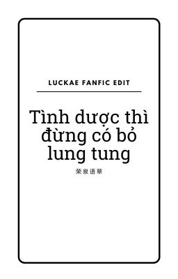 [Luckae Edit] Tình dược thì đừng có bỏ lung tung