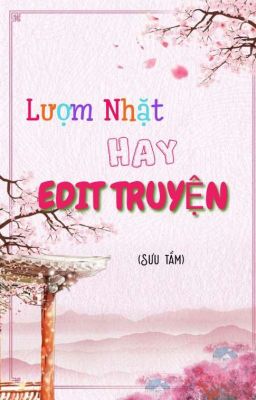 LƯỢM NHẶT HAY EDIT TRUYỆN - Sưu Tầm