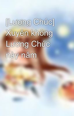 Đọc Truyện [Lương Chúc] Xuyên không Lương Chúc này năm - Truyen2U.Net