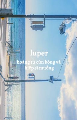 Đọc Truyện luper . hoàng tử cún bông và hiệp sĩ muỗng - Truyen2U.Net