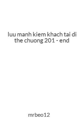 luu manh kiem khach tai di the chuong 201 - end