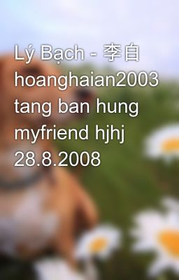 Đọc Truyện Lý Bạch - 李白 hoanghaian2003 tang ban hung myfriend hjhj 28.8.2008 - Truyen2U.Net