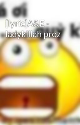 Đọc Truyện [lyric]A&E - ladykillah proz - Truyen2U.Net