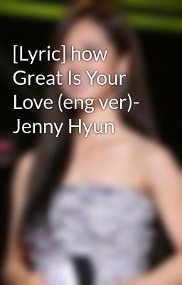 [Lyric] how Great Is Your Love (eng ver)- Jenny Hyun