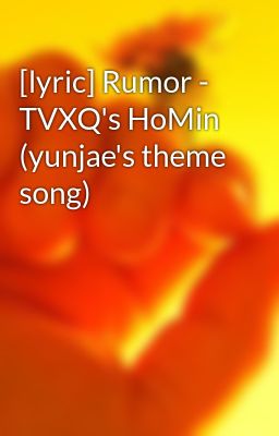 [lyric] Rumor - TVXQ's HoMin (yunjae's theme song)