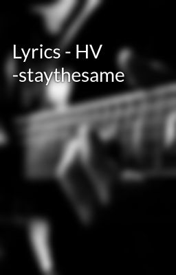 Lyrics - HV -staythesame
