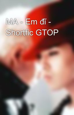 MA - Em đĩ - Shortfic GTOP