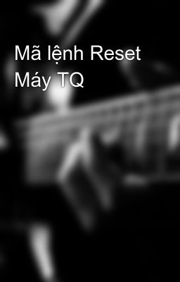 Đọc Truyện Mã lệnh Reset Máy TQ - Truyen2U.Net